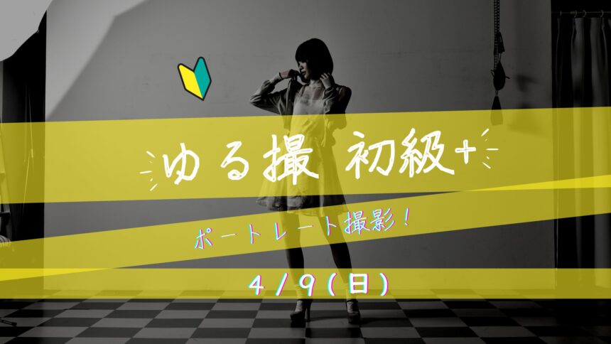 【ゆる撮 初級+】”ゆるく楽しく” ポートレートを撮る会 4/9（日）